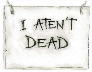 I aten't dead